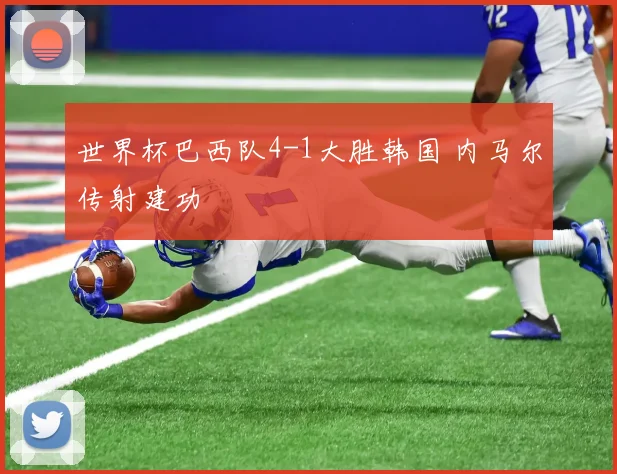 世界杯巴西队4-1大胜韩国 内马尔传射建功