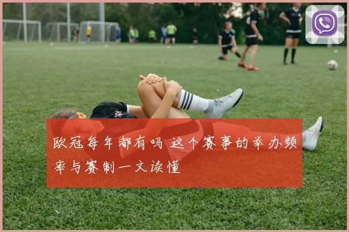 欧冠每年都有吗 这个赛事的举办频率与赛制一文读懂