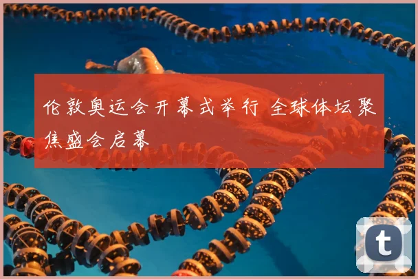 伦敦奥运会开幕式举行 全球体坛聚焦盛会启幕