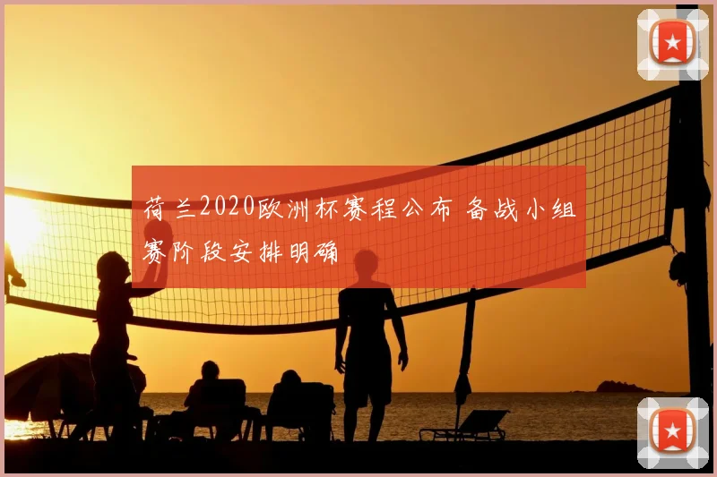 荷兰2020欧洲杯赛程公布 备战小组赛阶段安排明确