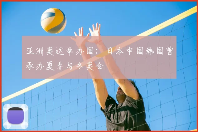亚洲奥运举办国:日本中国韩国曾承办夏季与冬奥会