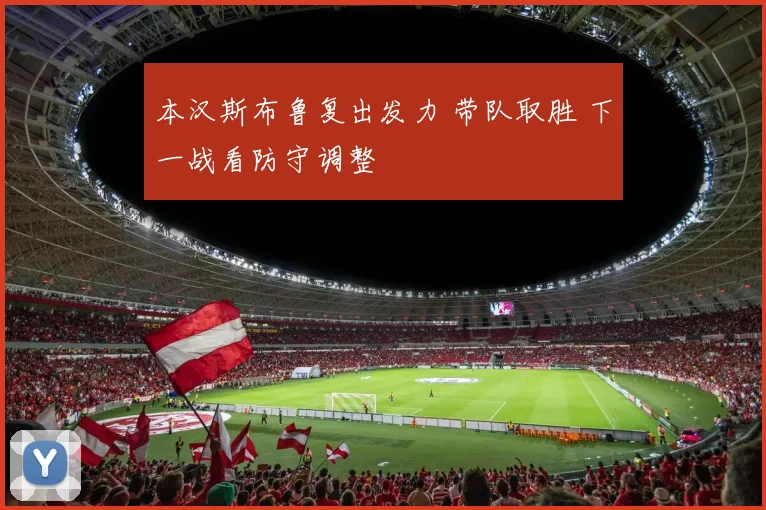 本汉斯布鲁复出发力 带队取胜 下一战看防守调整