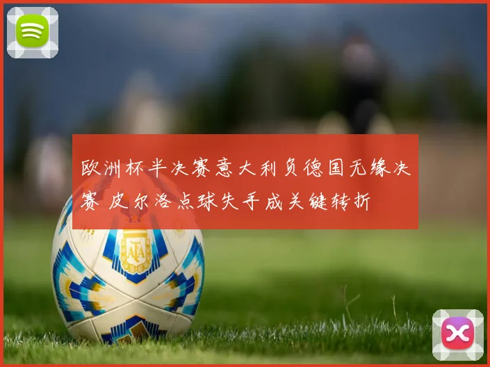 欧洲杯半决赛意大利负德国无缘决赛 皮尔洛点球失手成关键转折