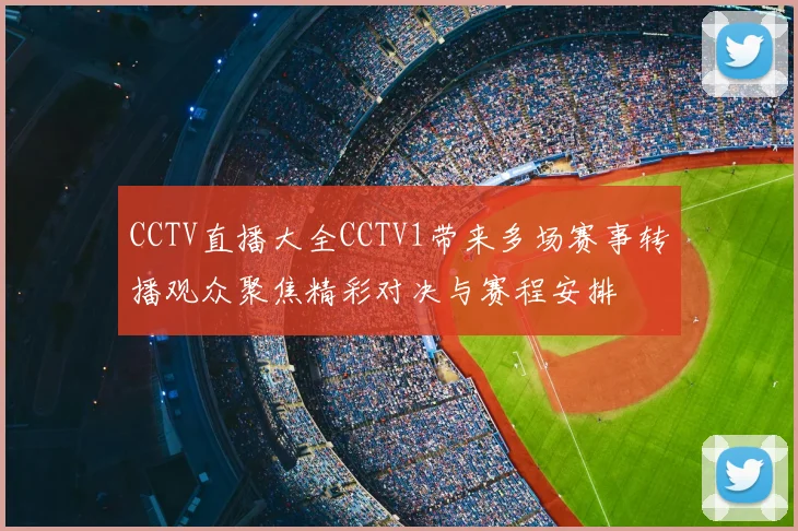 CCTV直播大全CCTV1带来多场赛事转播观众聚焦精彩对决与赛程安排