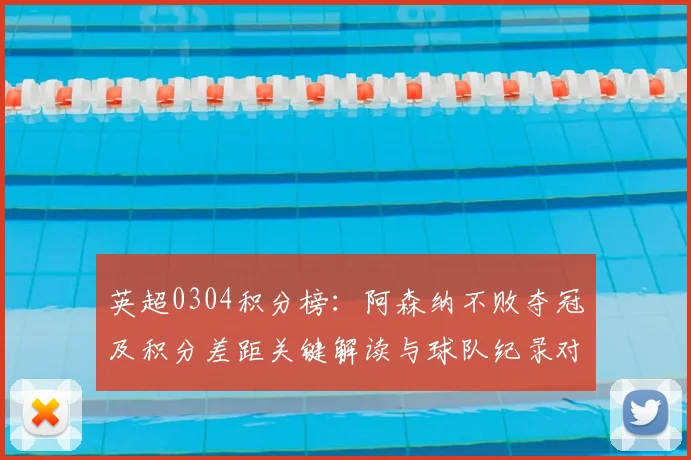 英超0304积分榜:阿森纳不败夺冠及积分差距关键解读与球队纪录对比